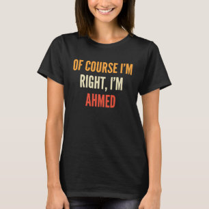 Ahmed  Of Course I'm Right I'm Ahmed T-Shirt
