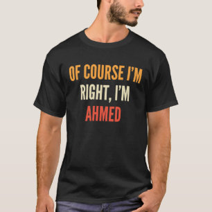 Ahmed  Of Course I'm Right I'm Ahmed T-Shirt