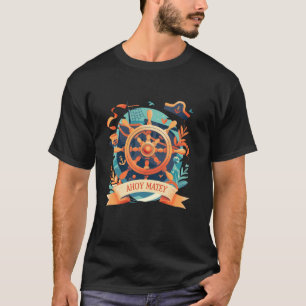 Ahoy Matey Statement for Pirates and Sailors at He T-Shirt
