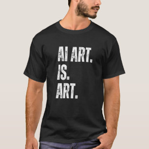 AI Art. Is Art. Artificial Intelligent Art is Art T-Shirt
