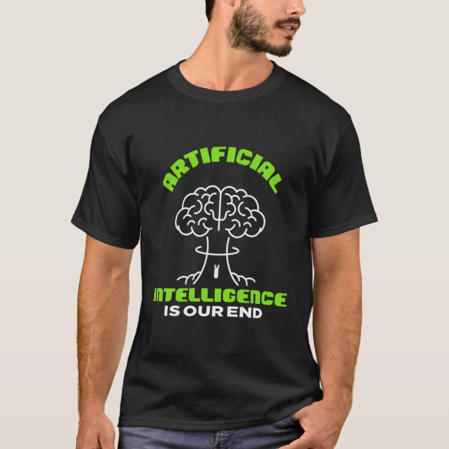 Ai Artificial Intelligence Is Our End Computers Ro T-Shirt (Front)