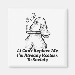 Ai Can't Replace Me I'm Already Useless To Society Magnet