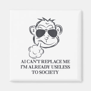 Ai Can't Replace Me I'm Already Useless To Society Magnet