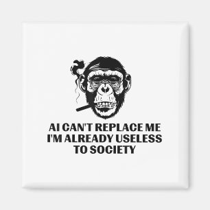 Ai Can't Replace Me I'm Already Useless To Society Magnet