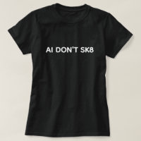 AI Don't SK8™ T-Shirt