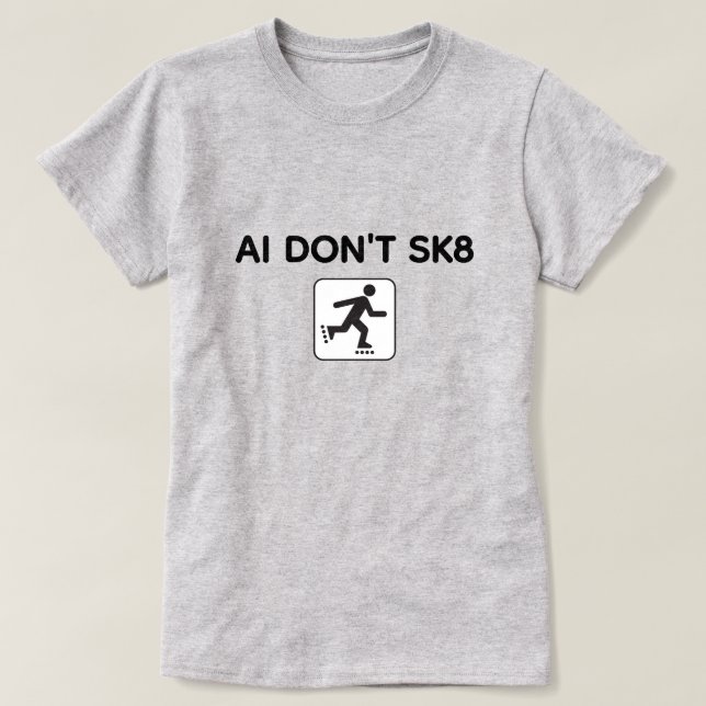 AI Don't SK8™ T-Shirt (Customize It!) (Design Front)