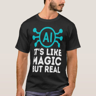 AI its like magic but real Artificial Intelligence T-Shirt