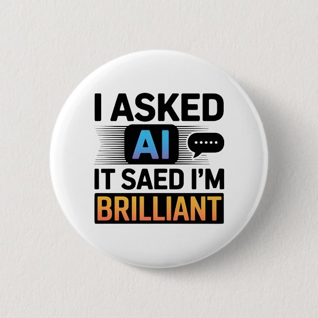 AI Said I’m Brilliant – Funny Tech Quote 2 Inch Round Button (Front)