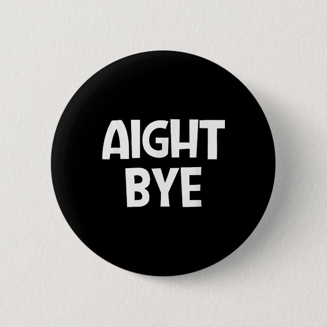 Aight Bye, Funny, Jokes, Sarcastic  2 Inch Round Button (Front)