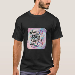 Aim at the stars to shoot at the moon. T-Shirt