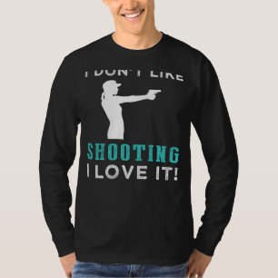 Aim for Chuckles: I Dont Like Shooting, I Love It T-Shirt