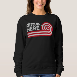 Aim Here Darts Players Bullseye Target Shooting Da Sweatshirt