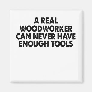 Aimant A Real Woodworker Can Never Have Enough
