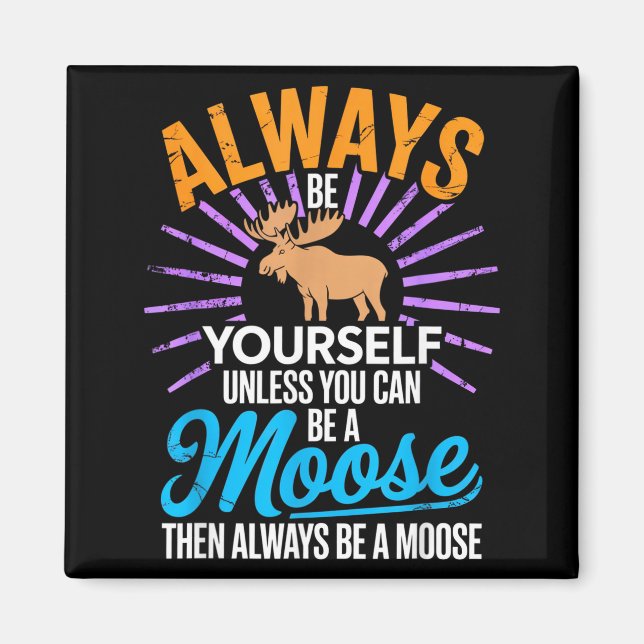 Aimant Always Be Yourself Unless You Can Be A Moose Funny (Devant)