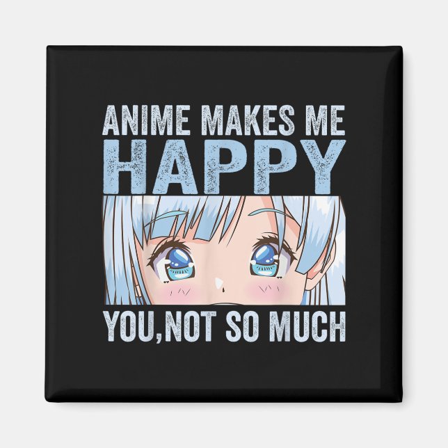 Aimant Anime Makes Me Happy You Not So Much Funny Anime L (Devant)