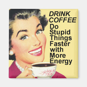 Aimant Boire du café Faire des choses stupides plus rapid