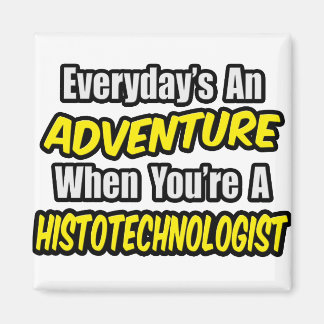 Aimant Chaque jour est une aventure .. Histotechnologue