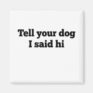 Aimant Dis à ton chien que j'ai dit bonjour