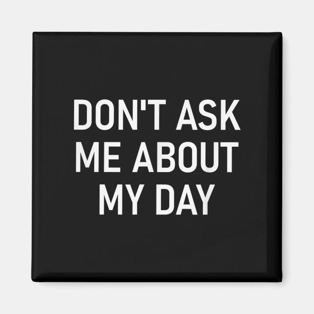 Aimant Don't Ask Me About My Day, Funny, Jokes, Sarcastic (Devant)