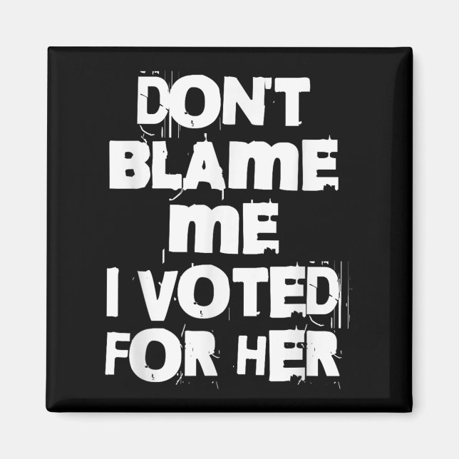Aimant Don't Blame Me I Voted For Her Funny  (Devant)