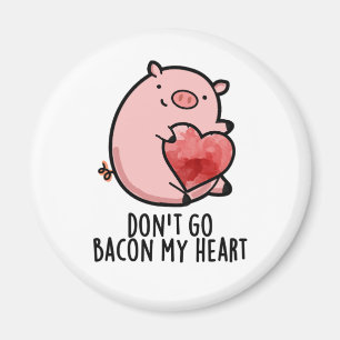 Aimant Don't Go Bacon My Heart Funny Pig Pun