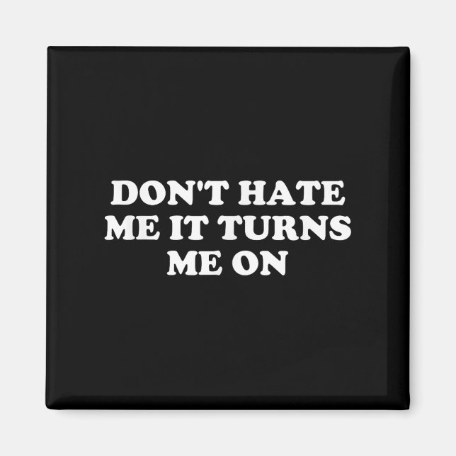 Aimant Don't Hate Me It Turns Me On  (Devant)
