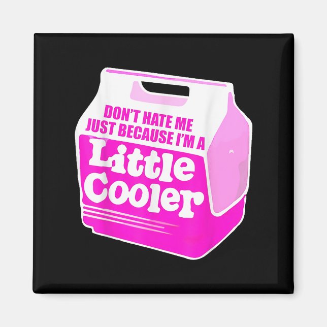 Aimant Don't Hate Me Just Because I'm A Little-cooler  (Devant)