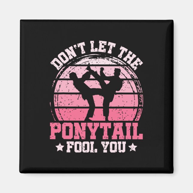 Aimant Don't Let The Ponytail Fool You Martial Art Karate (Devant)