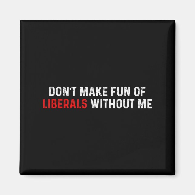 Aimant Don't Make Fun Of Liberals Without Me Funny (2 Sid (Devant)