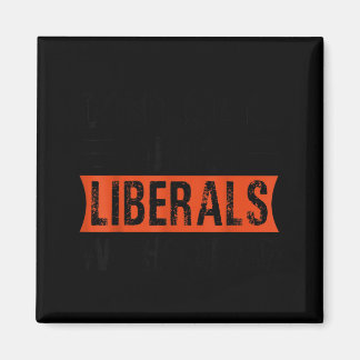 Aimant Don't Make Fun Of Liberals Without Me Funny Litica