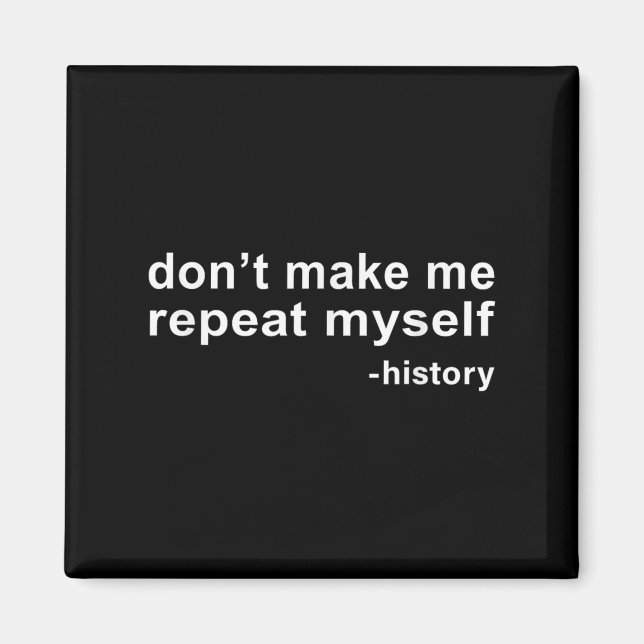 Aimant Don't Make Me Repeat Myself - History  (Devant)