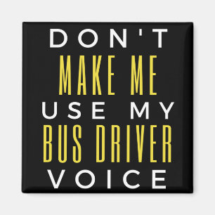 Aimant Don't Make Me Use My Bus Driver Voice