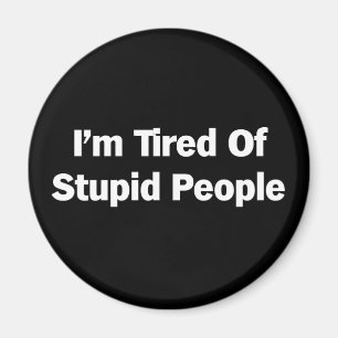 Aimant Fatigué des gens stupides