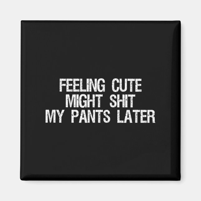 Aimant Feeling Cute Might My Pants Later Funny Saying Quo (Devant)