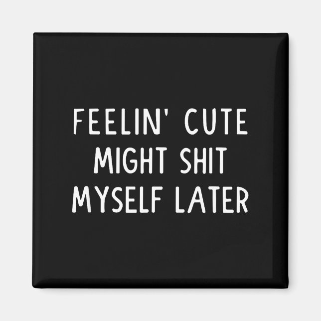 Aimant Feeling Cute Might My Pants Later Funny Saying Quo (Devant)