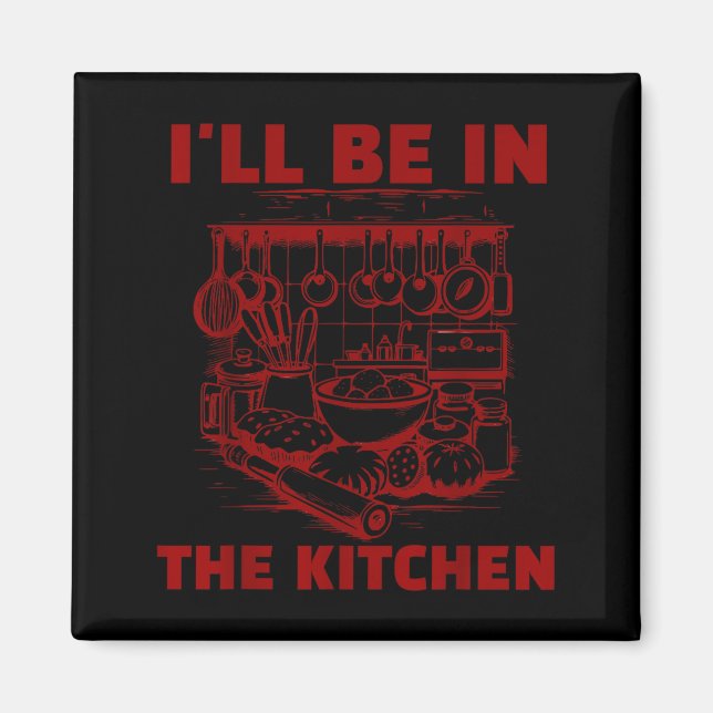 Aimant Funny Baker Cook Chef Gift I'll Be In The Kitchen  (Devant)