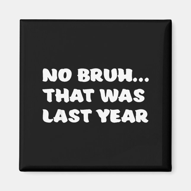Aimant Funny New Year's Resolution Bruh That Was Last Yea (Devant)
