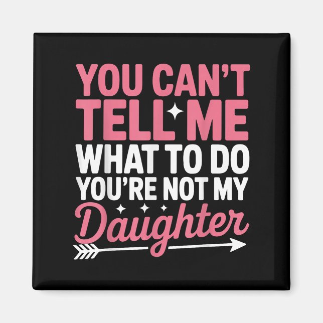 Aimant Funny You Can't Tell Me What To Do Not My Daughter (Devant)