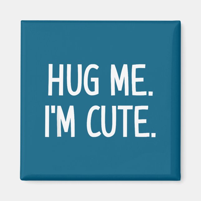 Aimant Hug Me. I'm Cute. Funny, Jokes, Sarcastic  (Devant)