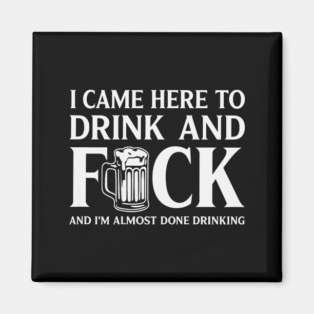 Aimant I Came Here To Drink And I'm Almost Done Drinking  (Devant)