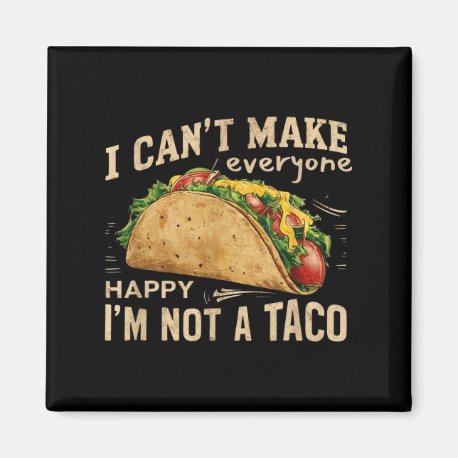Aimant I Can't Make Everyone Happy I'm Not A Taco Funny T (Devant)