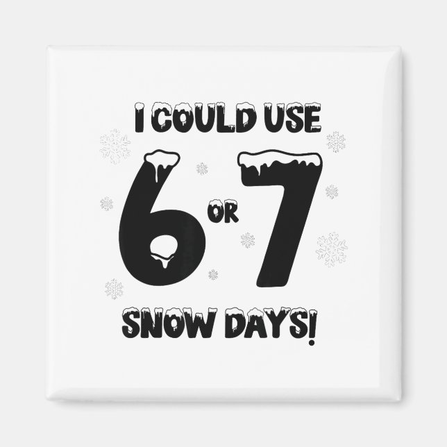 Aimant I Could Use 6 7 Snow Days Funny Snowy Day Teacher  (Devant)