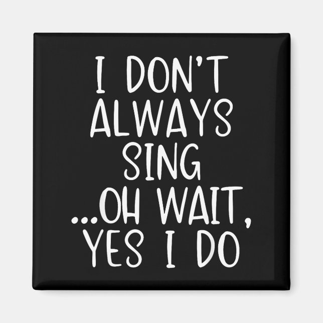 Aimant I Don't Always Sing Oh Yes I Do Funny Singing Sing (Devant)