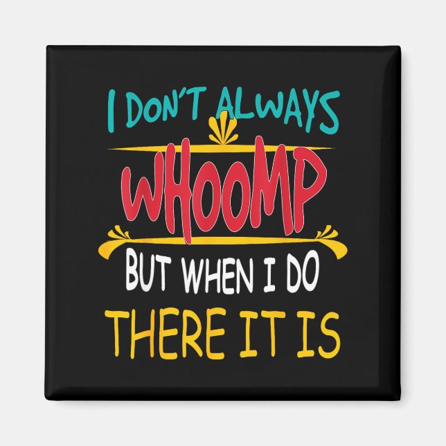 Aimant I Don't Always Whoomp But When I Do There It Is  (Devant)