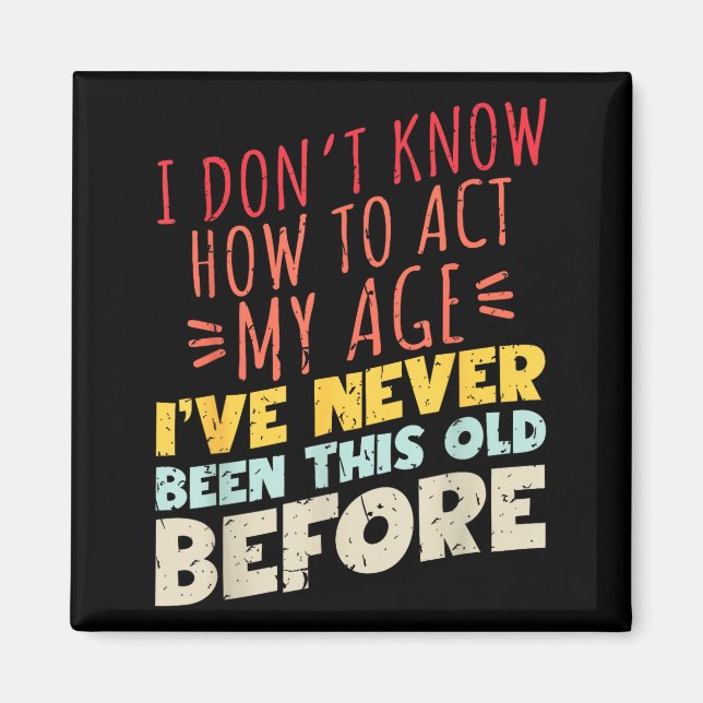 Aimant I Don't Know How To Act My Age Funny Old Birthday  (Devant)