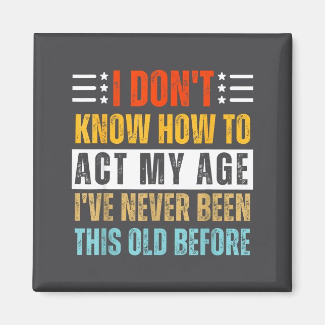 Aimant I Don't Know How To Act My Age Funny Old Birthday  (Devant)