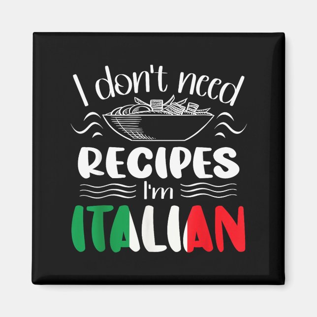 Aimant I Don't Need Recipes I'm Italian  (Devant)