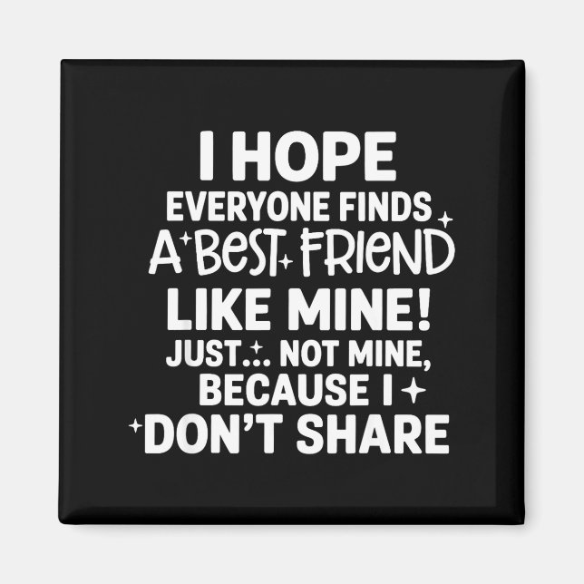 Aimant I Hope Everyone Finds A Friend Like Mine Just Not  (Devant)