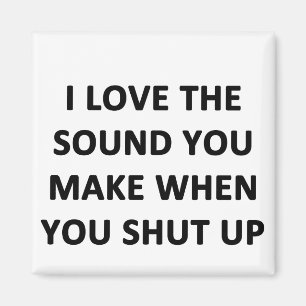Aimant I Love The Sound You Make When You Shut Up