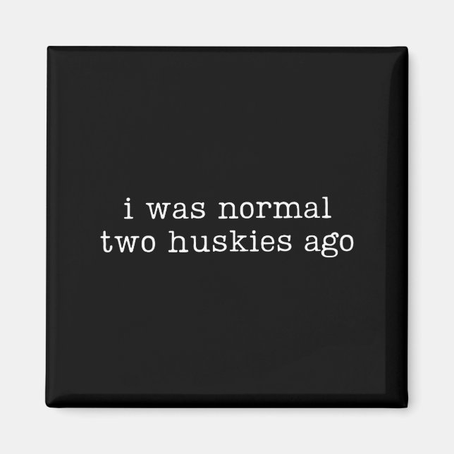 Aimant I Was Normal Two Huskies Ago Funny Husky Dog Quote (Devant)
